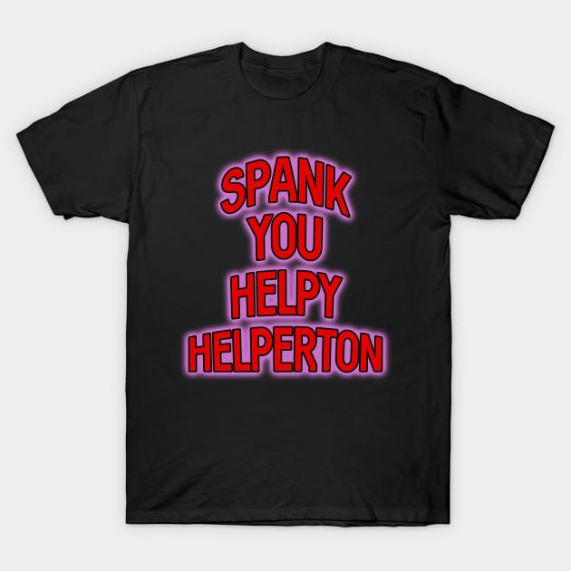 Spank you Helpy Helperton Ace quote T-Shirt by Captain-Jackson